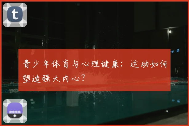 青少年体育与心理健康：运动如何塑造强大内心？