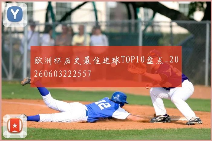 欧洲杯历史最佳进球TOP10盘点_20260603222557