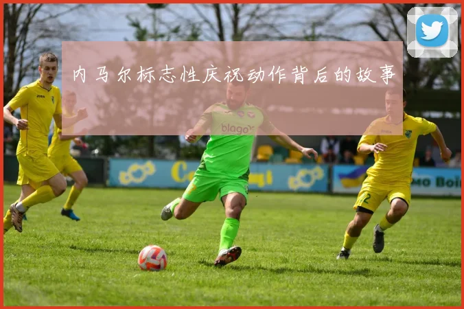 内马尔标志性庆祝动作背后的故事