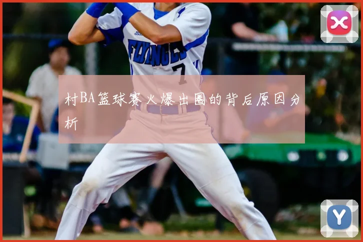 村BA篮球赛火爆出圈的背后原因分析