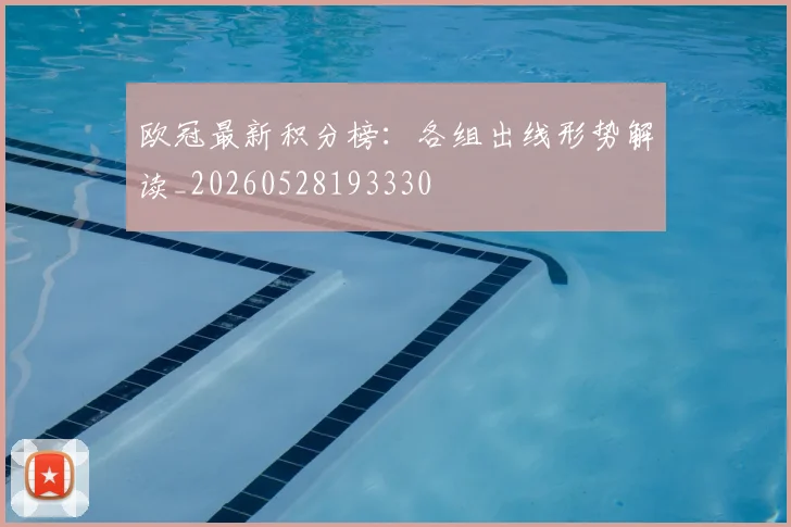 欧冠最新积分榜：各组出线形势解读_20260528193330